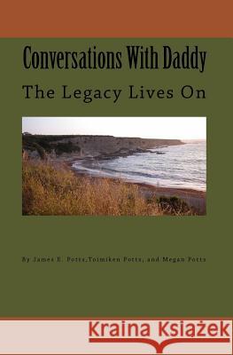 Conversations With Daddy: The Legacy Lives On Potts, Toimiken 9781438205977 Createspace