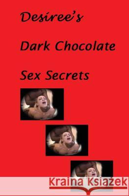 Desiree's Dark Chocolate Sex Secrets Desiree Davidson 9781438206080 Createspace
