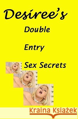 Desiree's Double Entry Sex Secrets Desiree Davidson 9781438206820 Createspace