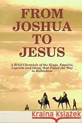 From Joshua To Jesus: A Brief Chronicle Of The Kings, Empires, Legends And Ideas, That Paved The Way To Bethlehem Cort, Andrew 9781438211428