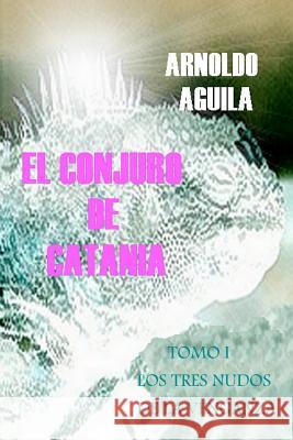 El Conjuro De Catania Aguila, Arnoldo 9781438212159