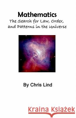 Mathematics: The Search For Law, Order, And Patterns In The Universe Lind, Chris 9781438212791 Createspace