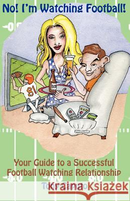 No! I'm Watching Football.: Your Guide To A Successful Football Watching Relationship. Caputo, Tony 9781438213569 Createspace