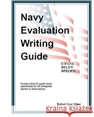 Navy Evaluation Writing Guide: A Guide For The Deckplates Mims, Robert Lee 9781438215310