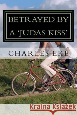 Betrayed by a 'judas Kiss': None Charles Eke 9781438216683