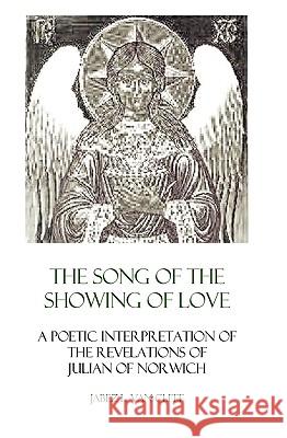 The Song Of The Showing Of Love: A Poetic Interpretation Of The Revelations Of Julian Of Norwich Van Cleef, Jabez L. 9781438221373