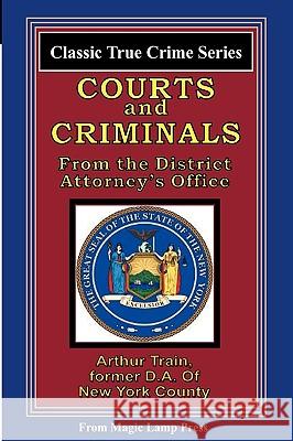 Courts And Criminals: From The Magic Lamp Classic True Crime Series Train, Arthur 9781438221878 Createspace
