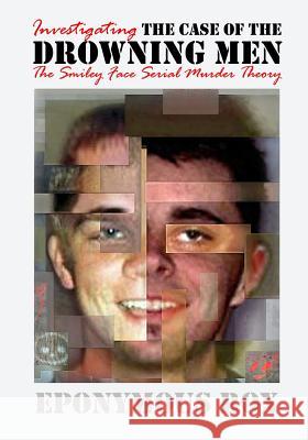 The Case of the Drowning Men: Investigating the Smiley Face Serial Murder Theory Eponymous Rox 9781438223803 Createspace Independent Publishing Platform