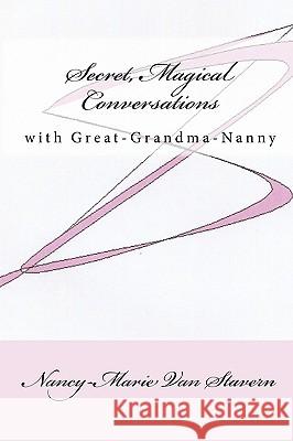 Secret, Magical Conversations With Great-Grandma-Nanny Van Stavern, Nancy-Marie 9781438226521 Createspace