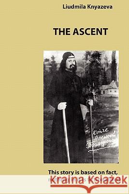 The Ascent: This Story Is Based On Fact, Nothing In It Is Fictionalized Knyazeva, Liudmila 9781438229560