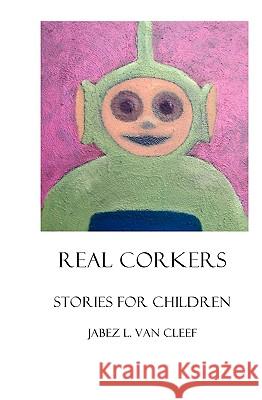 Real Corkers: Stories For Children Van Cleef, Jabez L. 9781438229591 Createspace