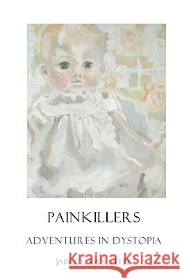 Painkillers: Adventures In Dystopia: Poems About Sadness And Lassitude Van Cleef, Jabez L. 9781438229744 Createspace