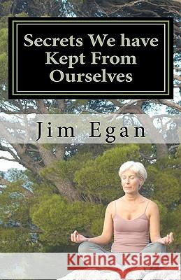 Secrets We have Kept From Ourselves Egan, Jim 9781438230368 Createspace