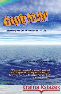 Managing Life Well: Cooperating With God's Good Plan For Your Life Vanhoose, Robert W. 9781438232478 Createspace