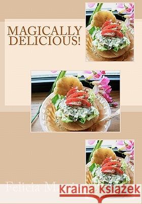 Magically Delicious!: Healthy Recipes From The Heart Martin, Felicia 9781438232935 Createspace