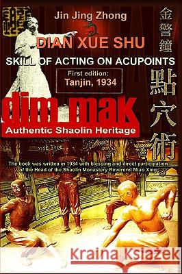 Authentic Shaolin Heritage: Dian Xue Shu (Dim Mak) - Skill Of Acting On Acupoints: (2nd Edition) Timofeevich, Andrew 9781438234069