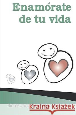Enamorate De Tu Vida: Sin Cambiar Nada Sino Tu Actitud Holley, Alicia Castillo 9781438235172 Createspace