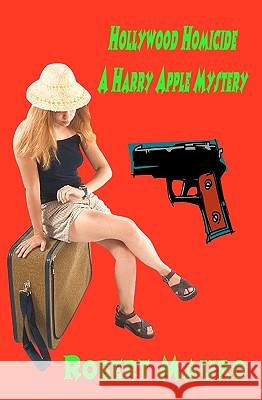 Hollywood Homicide: A Harry Apple Mystery Robert Mauro 9781438236278 Createspace