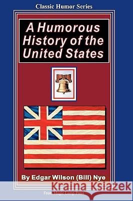 A Humorous History Of The United States: From The Magic Lamp Classic Humor Series Nye, Edgar Wilson 9781438242934 Createspace