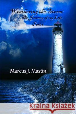 Weathering The Storm: The Journey Of My Life, Part I Mastin, Marcus 9781438243627 Createspace