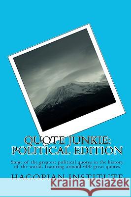 Quote Junkie: Political Edition: Some Of The Greatest Political Quotes In The History Of The World, Featuring Around 600 Great Quote Hagopian Institute 9781438245188 Createspace