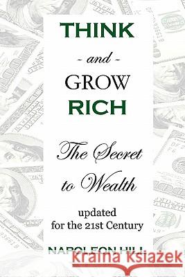 Think And Grow Rich: The Secret To Wealth Updated For The 21St Century Hill, Napoleon 9781438245966 Createspace