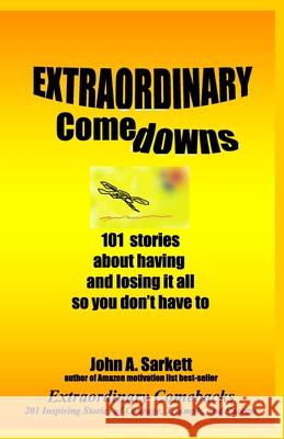 Extraordinary Comedowns: 101 Stories About Having And Losing It All So You Don'T Have To Sarkett, John A. 9781438246222 Createspace