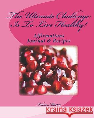 The Ultimate Challenge Is To Live Healthy! Martin, Felicia 9781438246482 Createspace
