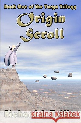 Origin Scroll: Targa Trilogy, Book 1 Richard S. Tuttle 9781438247007