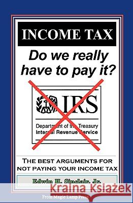 Income Tax: Do We Really Have To Pay It?: The Best Arguments For Not Paying Your Income Tax Sinclair, Edwin H., Jr. 9781438247205 Createspace