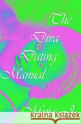 The Diva Dating Manual Myia J 9781438247625 Createspace