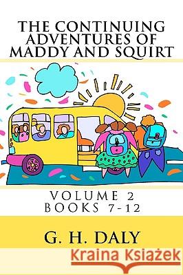 The Continuing Adventures Of Maddy And Squirt: Volume 2 Books 7-12 Daly, G. H. 9781438249254 Createspace