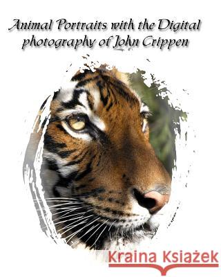 Animal Portraits With The Digital Photography Of John Crippen: Learning Photography With Animals Crippen, John 9781438249599 Createspace