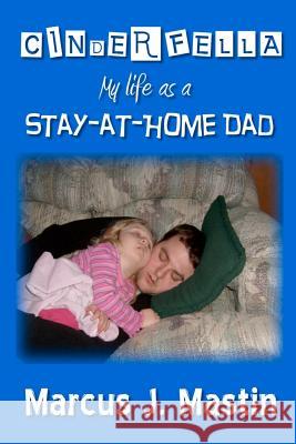 Cinderfella: My life as a Stay-at-Home Dad Mastin, Marcus J. 9781438249872