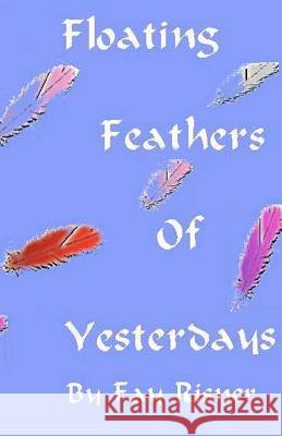 Floating Feathers Of Yesterdays: A Play Dealing With Alzheimer's Disease Risner, Fay 9781438250939 Createspace