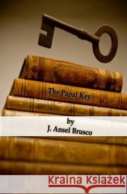 The Papal Key J. Ansel Brusco 9781438250953 Createspace