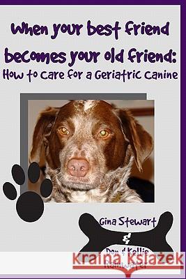 When Your Best Friend Becomes Your Old Friend: How To Care For Your Geriatric Canine Rainwater, Don &. Kellie 9781438251141 Createspace