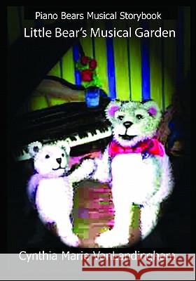 Piano Bears Musical Storybook: Little Bear's Musical Garden Cynthia Marie Vanlandingham 9781438251202 Createspace