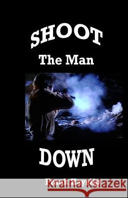 Shoot the Man Down F. Lee Hayslip 9781438251592 Createspace