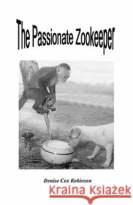 The Passionate Zookeeper Denise Cox Robinson 9781438252711