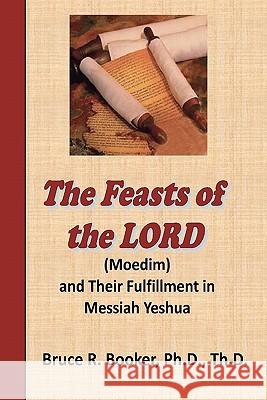 The Feasts Of The Lord (Moedim) And Their Fulfillment In Messiah Yeshua Booker, Bruce R. 9781438253442 Createspace