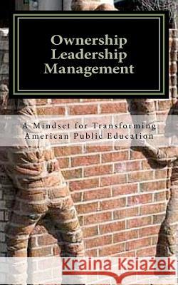 Ownership Leadership Management: A Mindset For Transforming American Public Education King, Matt 9781438254005