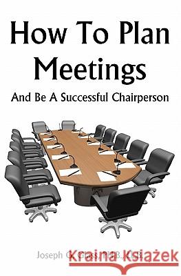 How To Plan Meetings: And Be A Successful Chairperson Glass Ph. B., Joseph G. 9781438255910