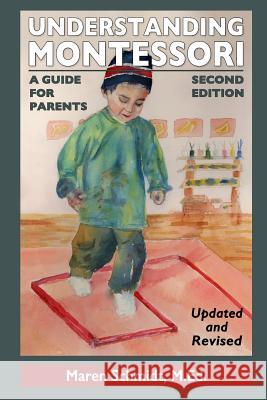 Understanding Montessori: A Guide for Parents: Second Edition Maren Schmidt 9781438256375 Createspace Independent Publishing Platform