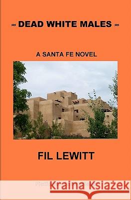 Dead White Males: A Santa Fe Novel Fil Lewitt 9781438256634