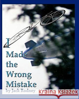 I Made the Wrong Mistake Jack Rodney 9781438257471 Createspace