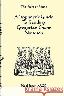 A Beginner's Guide To Reading Gregorian Chant Notation Noel Jones 9781438257488 Createspace Independent Publishing Platform