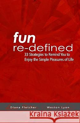 Fun Re-Defined: 33 Strategies To Remind You To Enjoy The Simple Pleasures Of Life Fletcher, Diana 9781438260686 Createspace