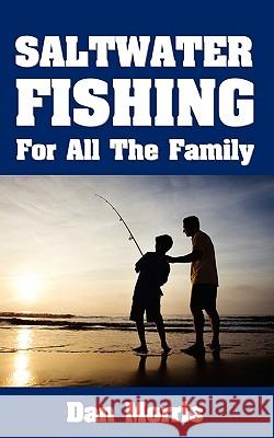 Saltwater Fishing For All The Family Morris, Dan 9781438260839 Createspace