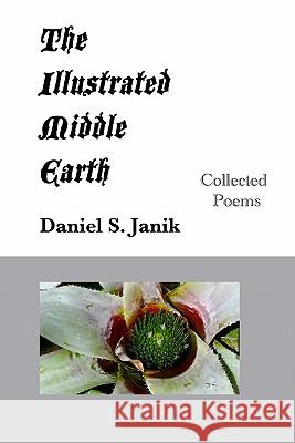 The Illustrated Middle Earth: Collected Poems Daniel S. Janik 9781438262413 Createspace